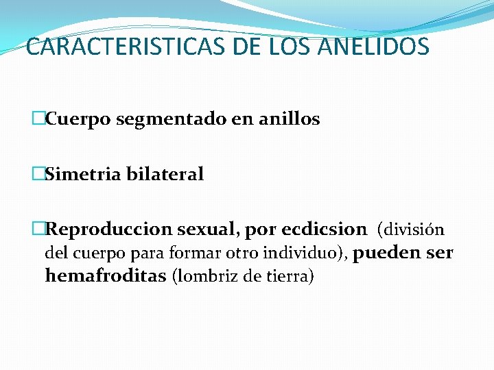 CARACTERISTICAS DE LOS ANELIDOS �Cuerpo segmentado en anillos �Simetria bilateral �Reproduccion sexual, por ecdicsion