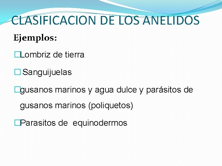 CLASIFICACION DE LOS ANELIDOS Ejemplos: �Lombriz de tierra � Sanguijuelas �gusanos marinos y agua