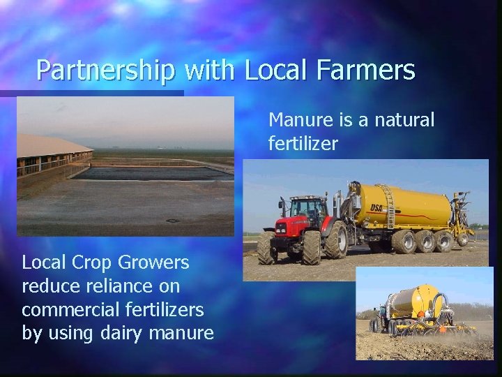 Partnership with Local Farmers Manure is a natural fertilizer Local Crop Growers reduce reliance