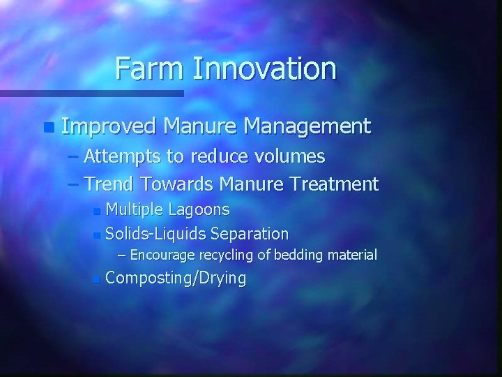 Farm Innovation n Improved Manure Management – Attempts to reduce volumes – Trend Towards