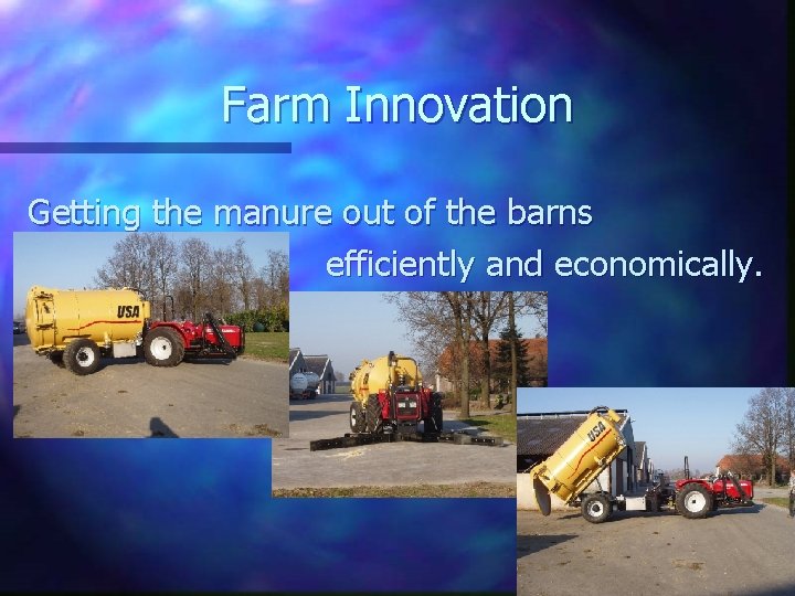 Farm Innovation Getting the manure out of the barns efficiently and economically. 