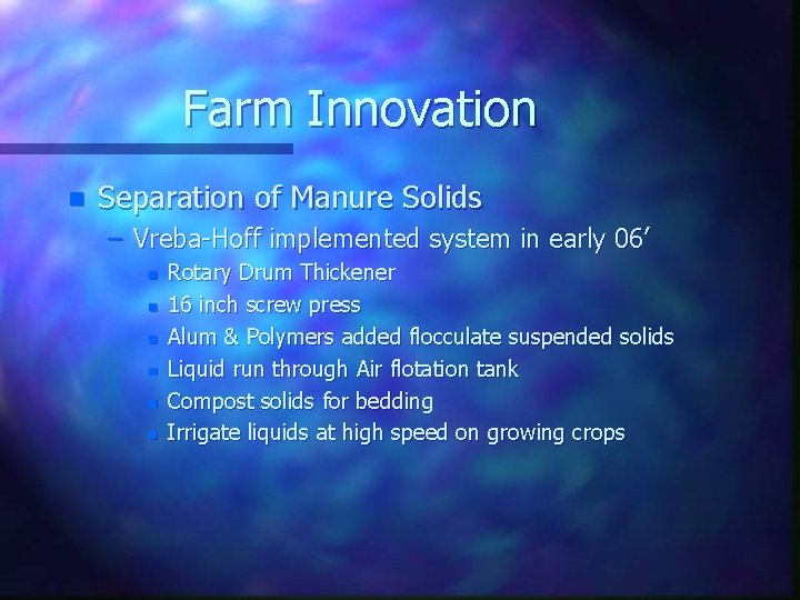 Farm Innovation n Separation of Manure Solids – Vreba-Hoff implemented system in early 06’