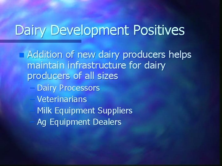 Dairy Development Positives n Addition of new dairy producers helps maintain infrastructure for dairy