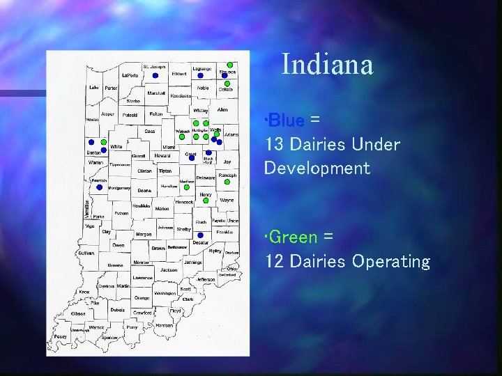 Indiana • Blue = 13 Dairies Under Development • Green = 12 Dairies Operating