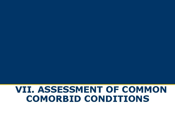 VII. ASSESSMENT OF COMMON COMORBID CONDITIONS VII. ASSESSMENT OF COMMON COMORBID CONDITIONS