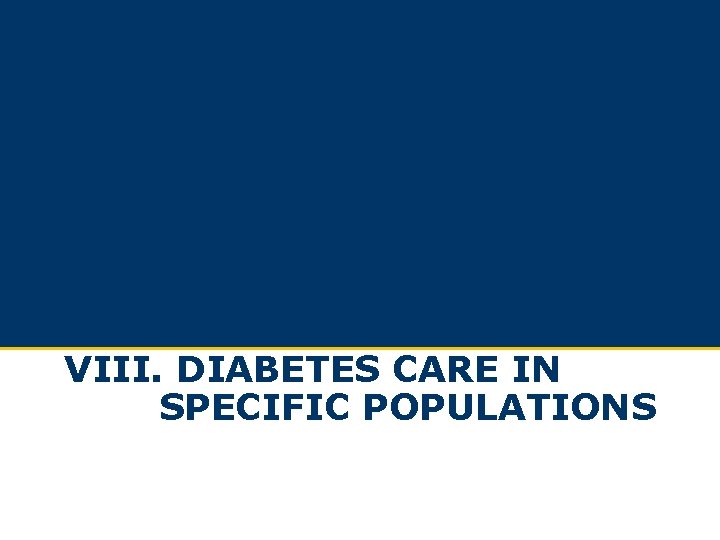 VIII. DIABETES CARE IN SPECIFIC POPULATIONS VIII. DIABETES CARE IN SPECIFIC POPULATIONS