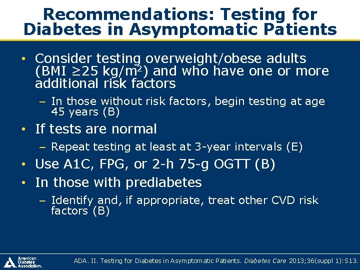 Recommendations: Testing for Diabetes in Asymptomatic Patients • Consider testing overweight/obese adults (BMI ≥ Recommendations: Testing for Diabetes in Asymptomatic Patients • Consider testing overweight/obese adults (BMI ≥