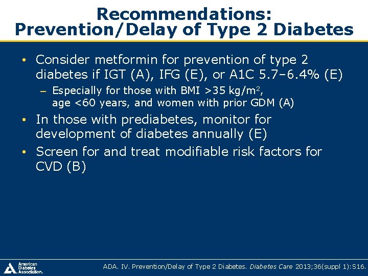 Recommendations: Prevention/Delay of Type 2 Diabetes • Consider metformin for prevention of type 2 Recommendations: Prevention/Delay of Type 2 Diabetes • Consider metformin for prevention of type 2