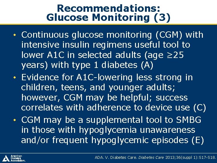 Recommendations: Glucose Monitoring (3) • Continuous glucose monitoring (CGM) with intensive insulin regimens useful Recommendations: Glucose Monitoring (3) • Continuous glucose monitoring (CGM) with intensive insulin regimens useful
