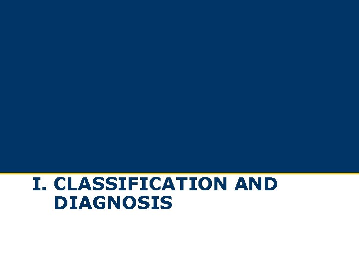 I. CLASSIFICATION AND DIAGNOSIS I. CLASSIFICATION AND DIAGNOSIS