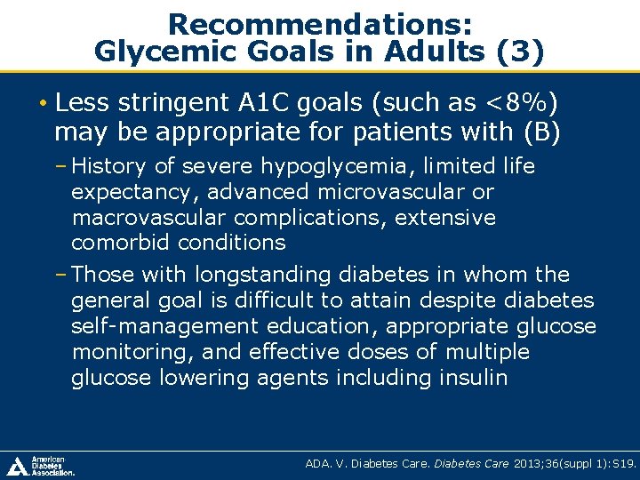 Recommendations: Glycemic Goals in Adults (3) • Less stringent A 1 C goals (such Recommendations: Glycemic Goals in Adults (3) • Less stringent A 1 C goals (such