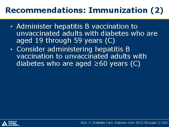 Recommendations: Immunization (2) • Administer hepatitis B vaccination to unvaccinated adults with diabetes who Recommendations: Immunization (2) • Administer hepatitis B vaccination to unvaccinated adults with diabetes who