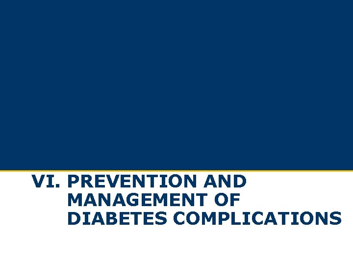 VI. PREVENTION AND MANAGEMENT OF DIABETES COMPLICATIONS VI. PREVENTION AND MANAGEMENT OF DIABETES COMPLICATIONS