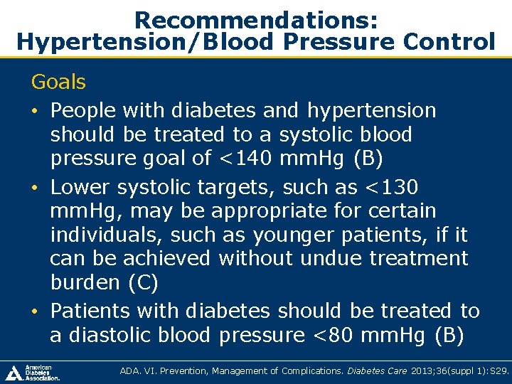 Recommendations: Hypertension/Blood Pressure Control Goals • People with diabetes and hypertension should be treated Recommendations: Hypertension/Blood Pressure Control Goals • People with diabetes and hypertension should be treated