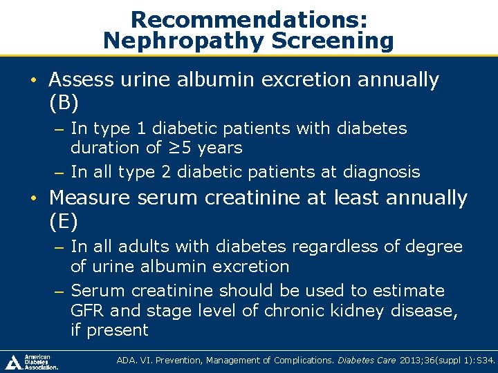 Recommendations: Nephropathy Screening • Assess urine albumin excretion annually (B) – In type 1 Recommendations: Nephropathy Screening • Assess urine albumin excretion annually (B) – In type 1