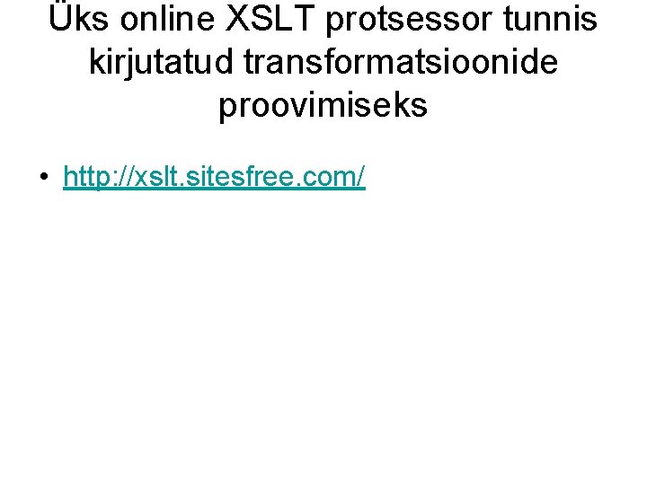 Üks online XSLT protsessor tunnis kirjutatud transformatsioonide proovimiseks • http: //xslt. sitesfree. com/ 