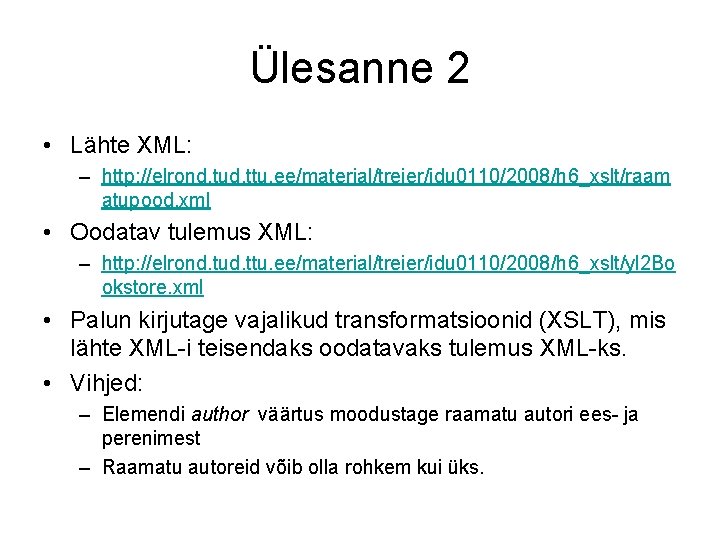 Ülesanne 2 • Lähte XML: – http: //elrond. tud. ttu. ee/material/treier/idu 0110/2008/h 6_xslt/raam atupood.