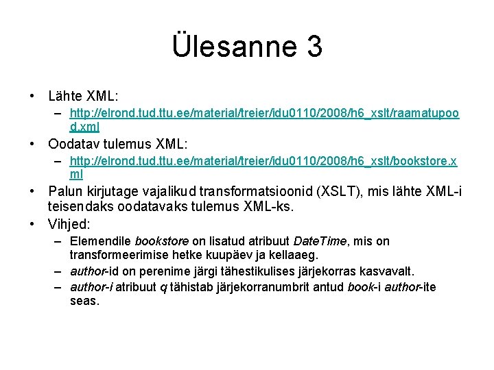 Ülesanne 3 • Lähte XML: – http: //elrond. tud. ttu. ee/material/treier/idu 0110/2008/h 6_xslt/raamatupoo d.