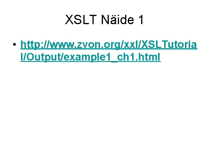 XSLT Näide 1 • http: //www. zvon. org/xxl/XSLTutoria l/Output/example 1_ch 1. html 