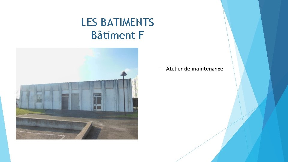 LES BATIMENTS Bâtiment F - Atelier de maintenance 