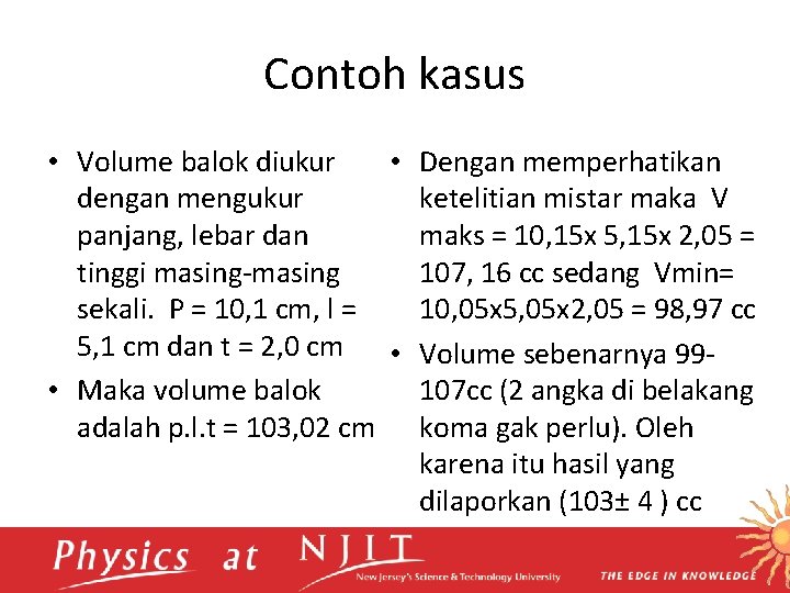 Contoh kasus • Volume balok diukur • Dengan memperhatikan dengan mengukur ketelitian mistar maka
