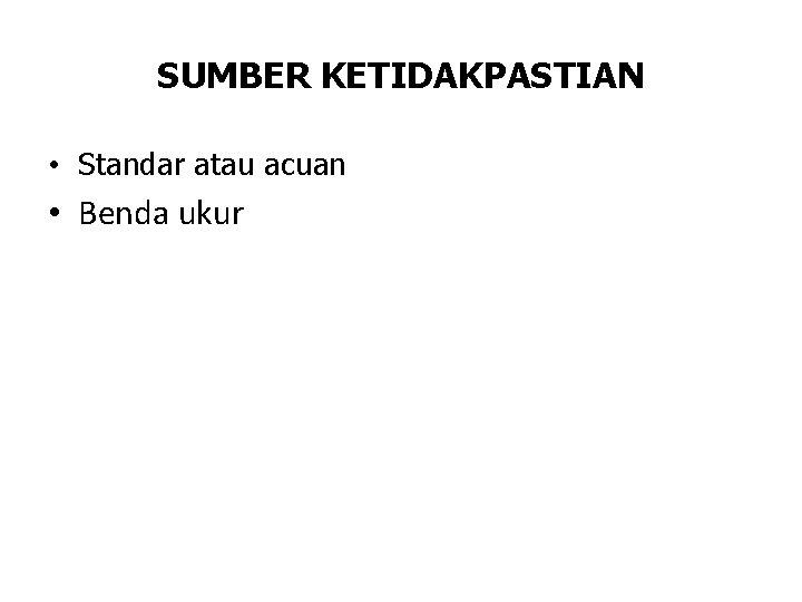 SUMBER KETIDAKPASTIAN • Standar atau acuan • Benda ukur • • Peralatan Metode pengukuran