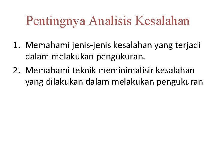 Pentingnya Analisis Kesalahan 1. Memahami jenis-jenis kesalahan yang terjadi dalam melakukan pengukuran. 2. Memahami