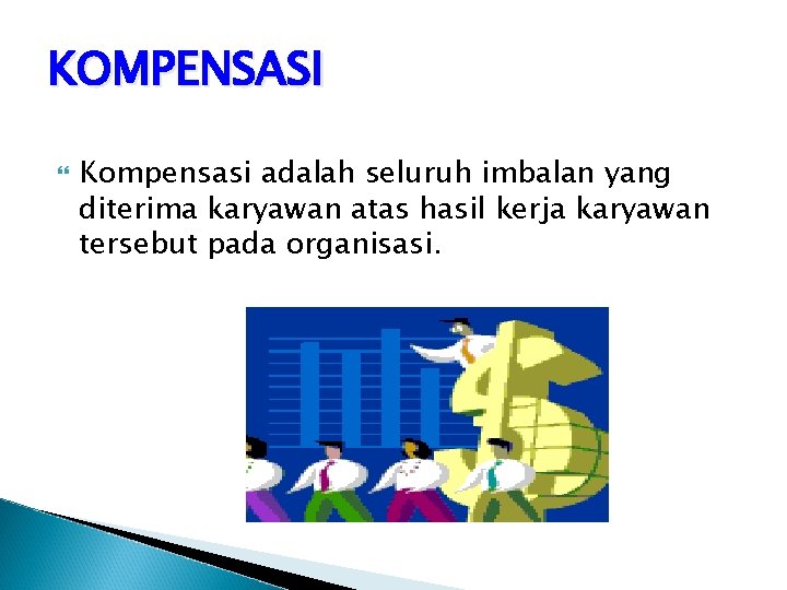 KOMPENSASI Kompensasi adalah seluruh imbalan yang diterima karyawan atas hasil kerja karyawan tersebut pada
