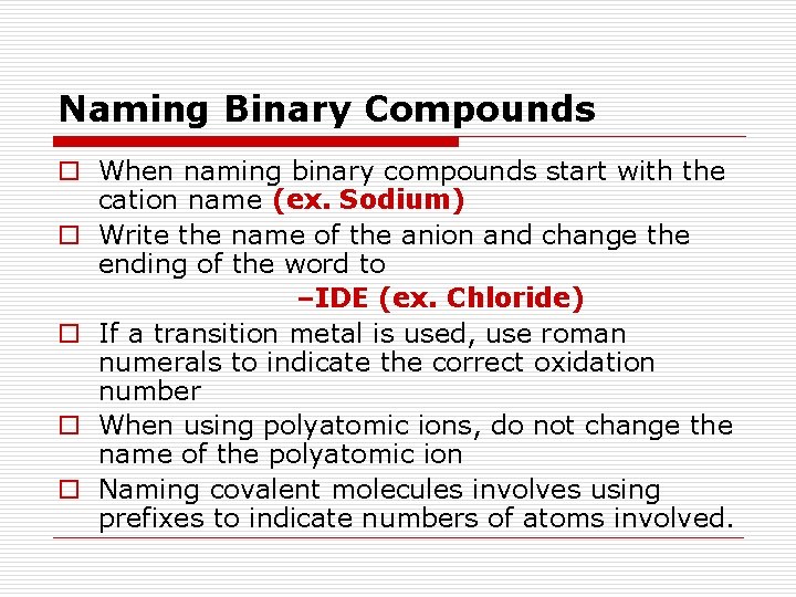 Naming Binary Compounds o When naming binary compounds start with the cation name (ex.