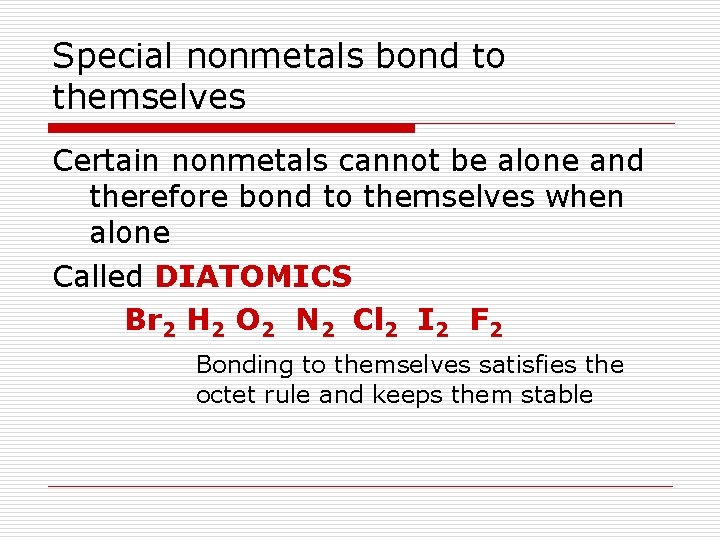 Special nonmetals bond to themselves Certain nonmetals cannot be alone and therefore bond to