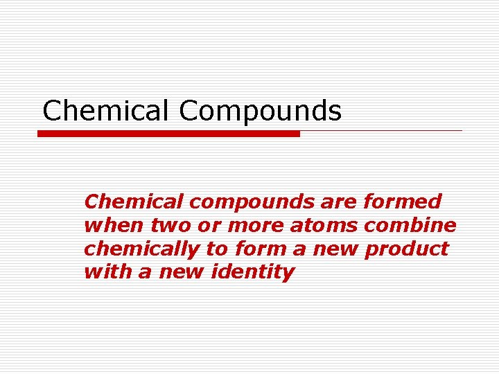 Chemical Compounds Chemical compounds are formed when two or more atoms combine chemically to