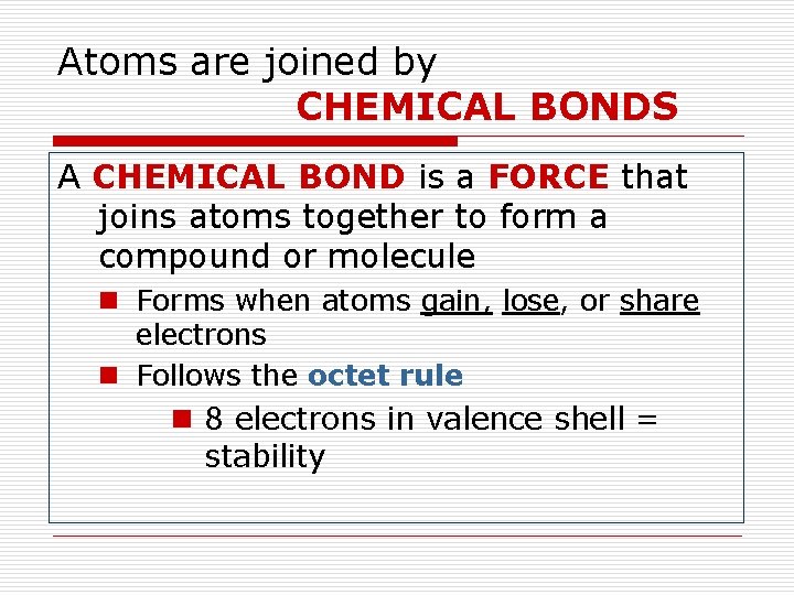 Atoms are joined by CHEMICAL BONDS A CHEMICAL BOND is a FORCE that joins