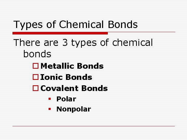 Types of Chemical Bonds There are 3 types of chemical bonds o Metallic Bonds