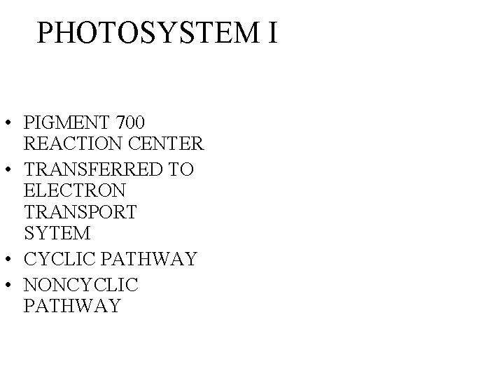PHOTOSYSTEM I • PIGMENT 700 REACTION CENTER • TRANSFERRED TO ELECTRON TRANSPORT SYTEM •