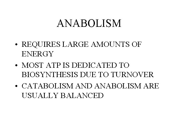 ANABOLISM • REQUIRES LARGE AMOUNTS OF ENERGY • MOST ATP IS DEDICATED TO BIOSYNTHESIS