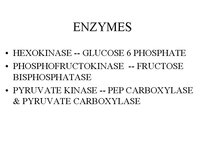 ENZYMES • HEXOKINASE -- GLUCOSE 6 PHOSPHATE • PHOSPHOFRUCTOKINASE -- FRUCTOSE BISPHOSPHATASE • PYRUVATE