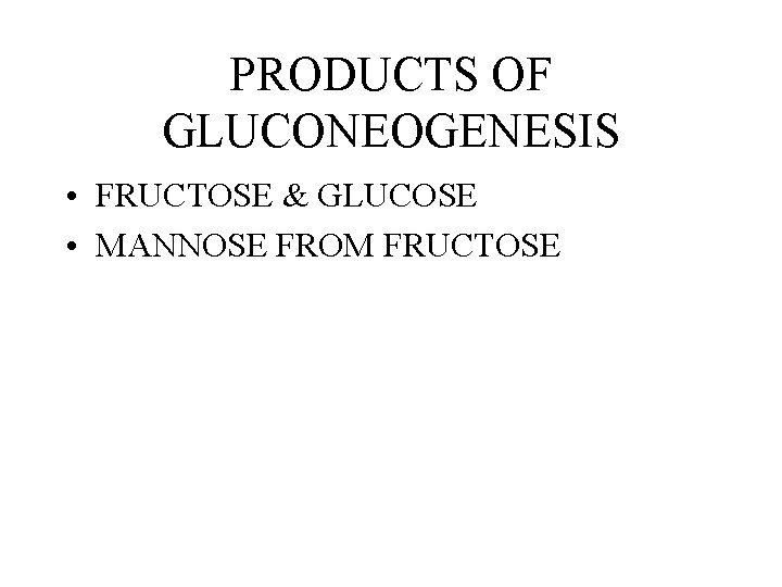 PRODUCTS OF GLUCONEOGENESIS • FRUCTOSE & GLUCOSE • MANNOSE FROM FRUCTOSE 