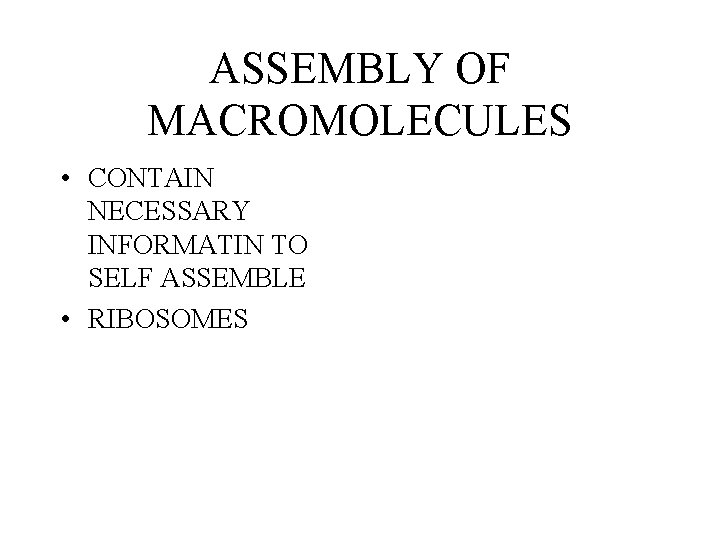 ASSEMBLY OF MACROMOLECULES • CONTAIN NECESSARY INFORMATIN TO SELF ASSEMBLE • RIBOSOMES 