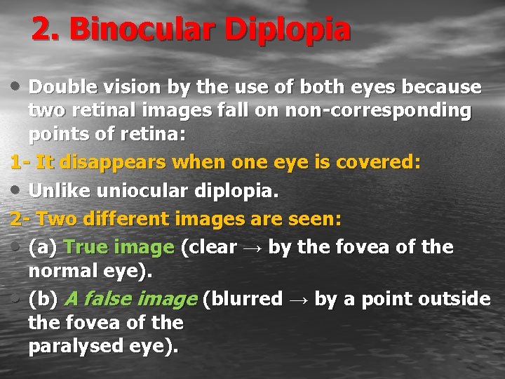 2. Binocular Diplopia • Double vision by the use of both eyes because two