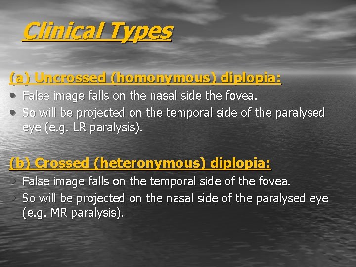 Clinical Types (a) Uncrossed (homonymous) diplopia: • False image falls on the nasal side