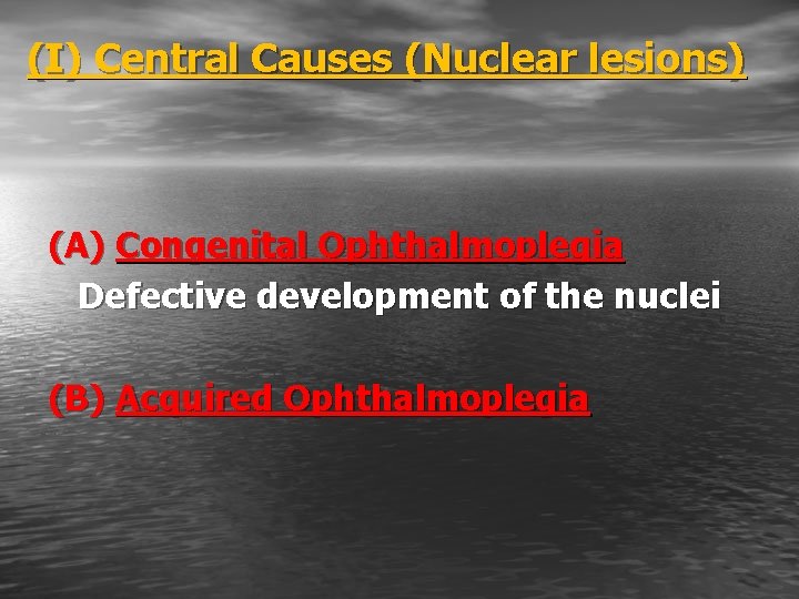 (I) Central Causes (Nuclear lesions) (A) Congenital Ophthalmoplegia Defective development of the nuclei (B)