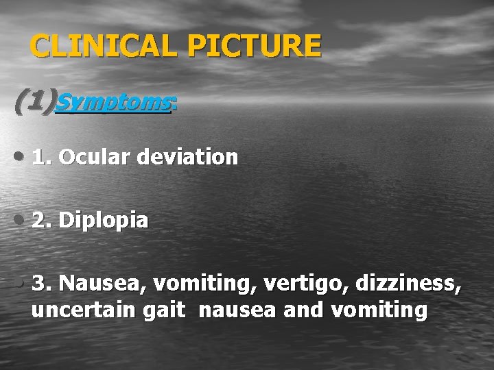 CLINICAL PICTURE (1)Symptoms: • 1. Ocular deviation • 2. Diplopia • 3. Nausea, vomiting,