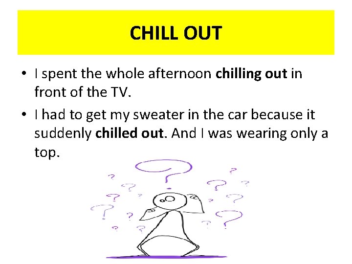 CHILL OUT • I spent the whole afternoon chilling out in front of the