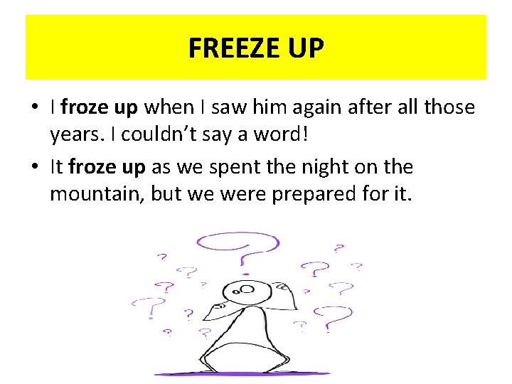 FREEZE UP • I froze up when I saw him again after all those