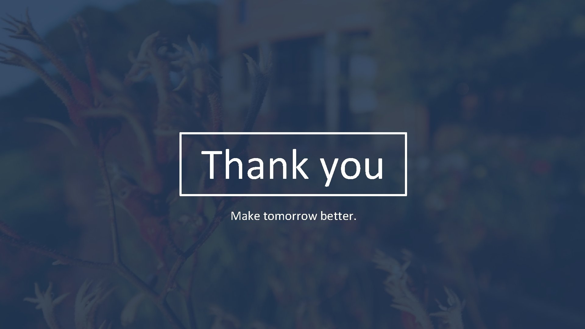 Thank you Make tomorrow better. 