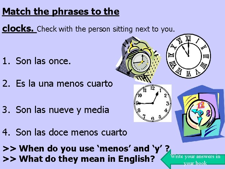 Match the phrases to the clocks. Check with the person sitting next to you.