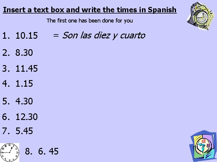 Insert a text box and write the times in Spanish The first one has