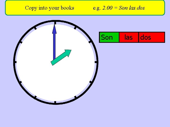 Copy into your books e. g. 2. 00 = Son las dos Es Son