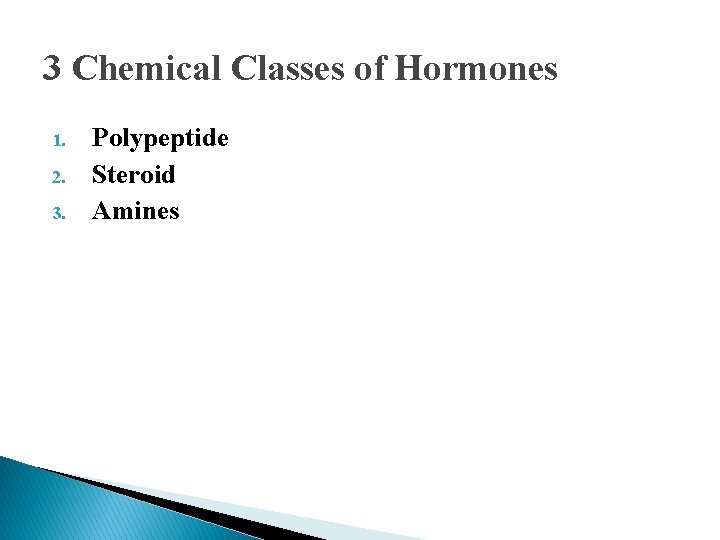 3 Chemical Classes of Hormones 1. 2. 3. Polypeptide Steroid Amines 3 Chemical Classes of Hormones 1. 2. 3. Polypeptide Steroid Amines