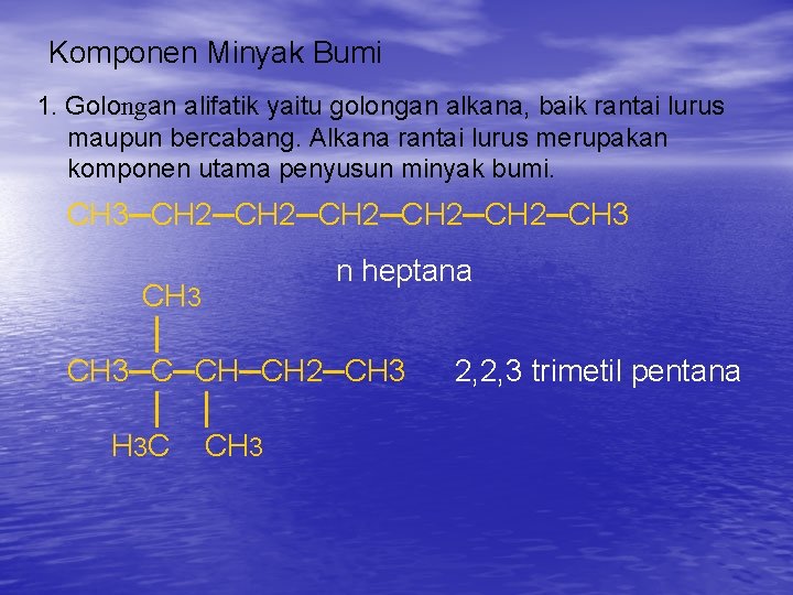 Komponen Minyak Bumi 1. Golongan alifatik yaitu golongan alkana, baik rantai lurus maupun bercabang.